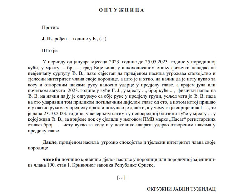 Dana 02.06.2025. godine Osnovni sud u Bijeljini je potvrdio optužnicu Okružnog javnog tužilaštva u Bijeljini broj T14 0 KT 0034876 23 protiv J. P., zbog krivičnog djela - Nasilje u porodici ili porodičnoj zajednici- iz člana 190. stav 1. Krivičnog zakoika Republike Srpske.Napomena:
„Ovom objavom ne prejudicira se ishod krivičnog postupka i ne narušava princip presumpcije nevinosti. Svako se smatra nevinim dok se pravosnažnom presudom ne utvrdi njegova krivica.”