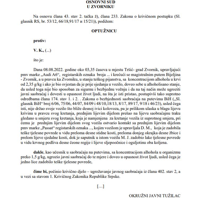 Dana 17.06.2025. godine Osnovni sud u Zvorniku je potvrdio optužnicu Okružnog javnog tužilaštva u Bijeljini broj T14 0 KT 0032984 22 protiv V. K., zbog krivičnog djela – Ugrožavanje javnog saobraćaja- iz člana 402. stav 2, a u vezi sa stavom 1. Krivičnog zakonika Republike Srpske.Napomena:
„Ovom objavom ne prejudicira se ishod krivičnog postupka i ne narušava princip presumpcije nevinosti. Svako se smatra nevinim dok se pravosnažnom presudom ne utvrdi njegova krivica.”